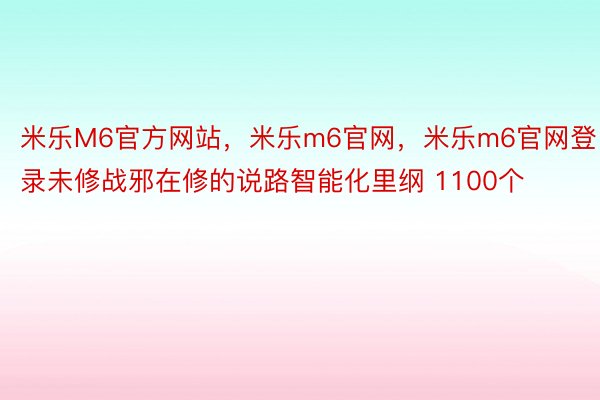 米乐M6官方网站，米乐m6官网，米乐m6官网登录未修战邪在修的说路智能化里纲 1100个