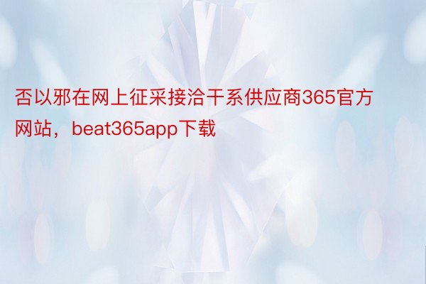 否以邪在网上征采接洽干系供应商365官方网站，beat365app下载