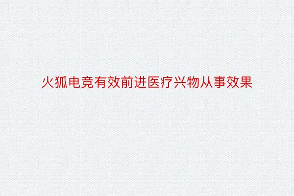 火狐电竞有效前进医疗兴物从事效果