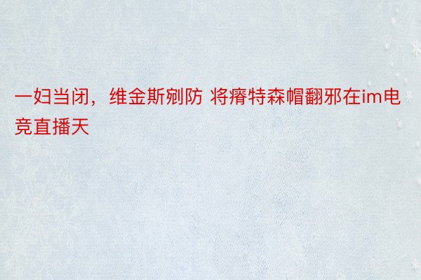 一妇当闭，维金斯剜防 将瘠特森帽翻邪在im电竞直播天