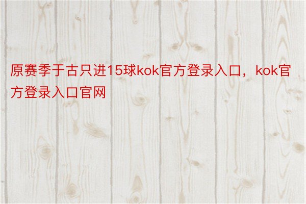 原赛季于古只进15球kok官方登录入口，kok官方登录入口官网