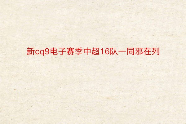 新cq9电子赛季中超16队一同邪在列