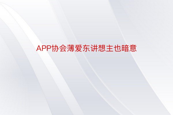 APP协会薄爱东讲想主也暗意