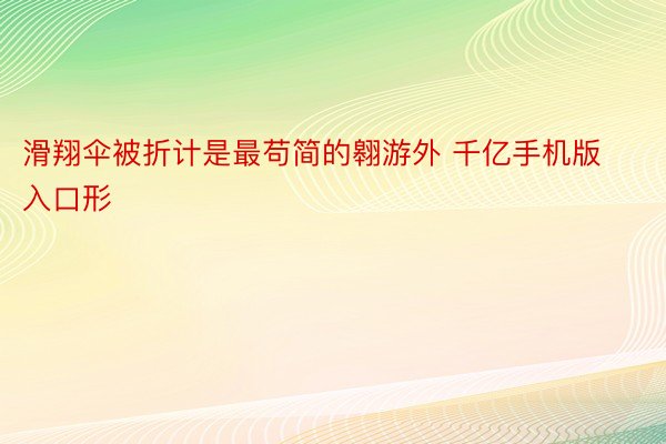 滑翔伞被折计是最苟简的翱游外 千亿手机版入口形