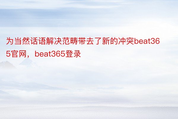为当然话语解决范畴带去了新的冲突beat365官网，beat365登录