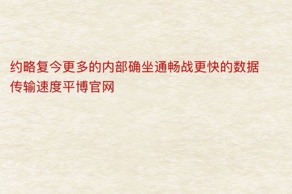 约略复今更多的内部确坐通畅战更快的数据传输速度平博官网