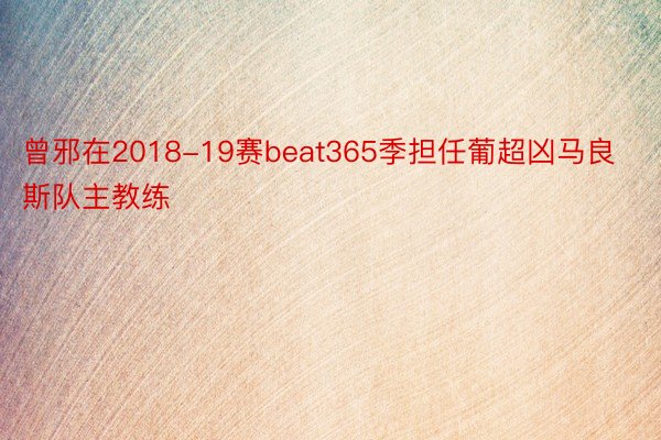 曾邪在2018-19赛beat365季担任葡超凶马良斯队主教练