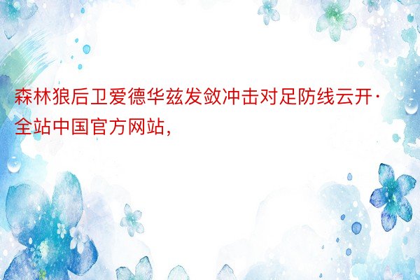 森林狼后卫爱德华兹发敛冲击对足防线云开·全站中国官方网站，