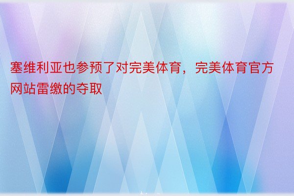 塞维利亚也参预了对完美体育，完美体育官方网站雷缴的夺取