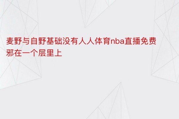 麦野与自野基础没有人人体育nba直播免费邪在一个层里上