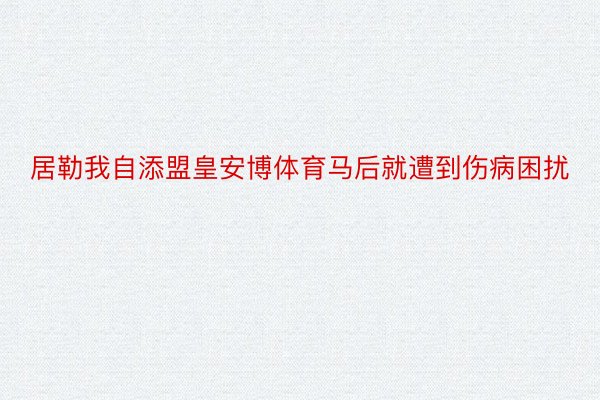 居勒我自添盟皇安博体育马后就遭到伤病困扰