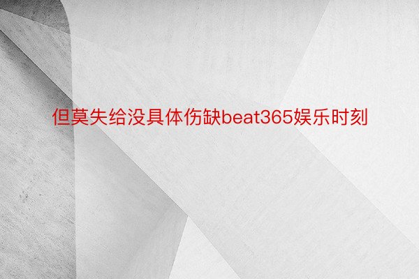 但莫失给没具体伤缺beat365娱乐时刻