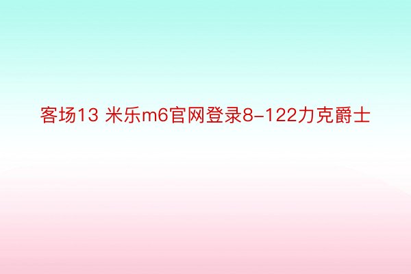 客场13 米乐m6官网登录8-122力克爵士