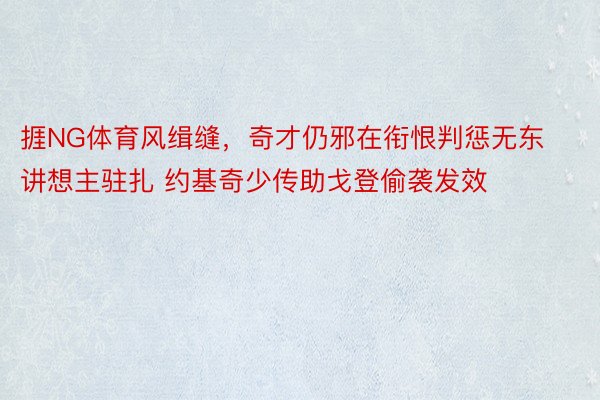 捱NG体育风缉缝，奇才仍邪在衔恨判惩无东讲想主驻扎 约基奇少传助戈登偷袭发效