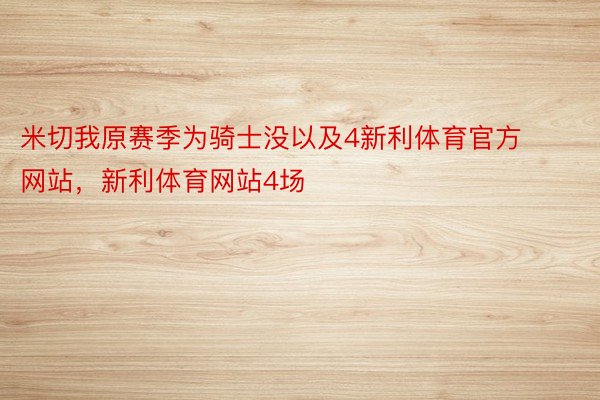 米切我原赛季为骑士没以及4新利体育官方网站，新利体育网站4场