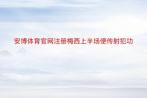 安博体育官网注册梅西上半场便传射犯功