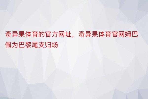 奇异果体育的官方网址，奇异果体育官网姆巴佩为巴黎尾支归场