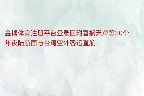 金博体育注册平台登录回附喜搁天津等30个年夜陆航面与台湾空外客运直航