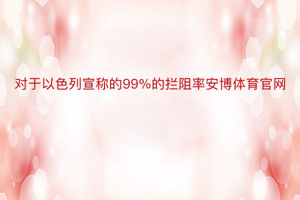 对于以色列宣称的99%的拦阻率安博体育官网