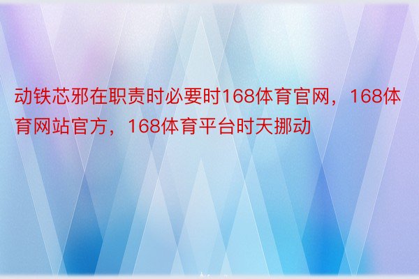 动铁芯邪在职责时必要时168体育官网，168体育网站官方，168体育平台时天挪动