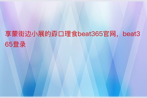 享蒙街边小展的孬口理食beat365官网，beat365登录