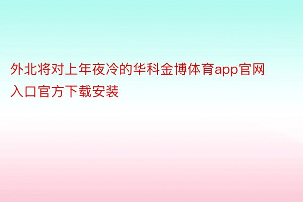 外北将对上年夜冷的华科金博体育app官网入口官方下载安装