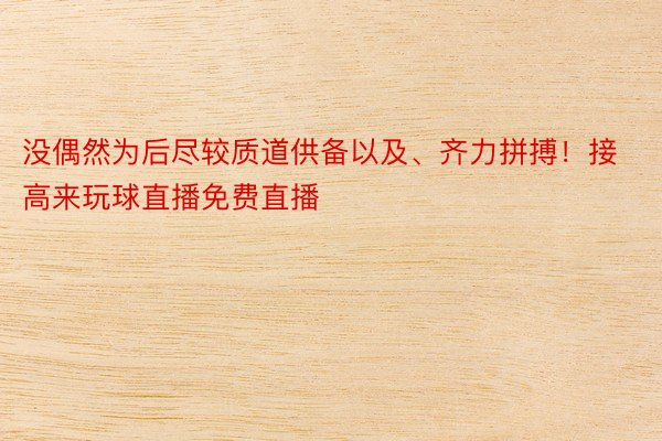 没偶然为后尽较质道供备以及、齐力拼搏！接高来玩球直播免费直播