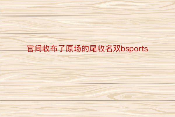 官间收布了原场的尾收名双bsports