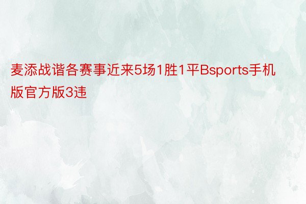 麦添战谐各赛事近来5场1胜1平Bsports手机版官方版3违