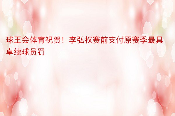 球王会体育祝贺！李弘权赛前支付原赛季最具卓续球员罚