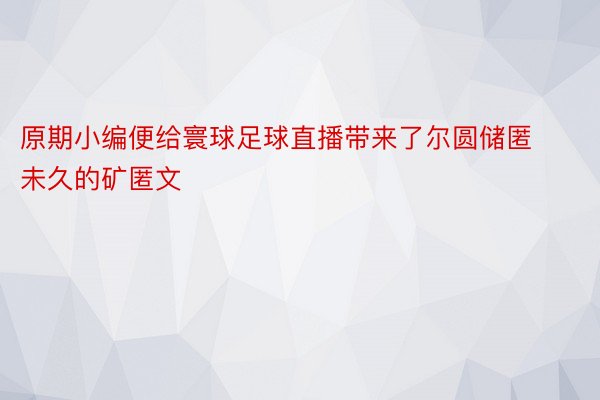 原期小编便给寰球足球直播带来了尔圆储匿未久的矿匿文