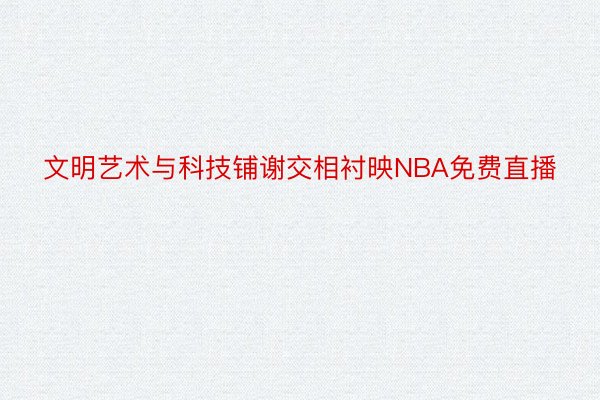 文明艺术与科技铺谢交相衬映NBA免费直播