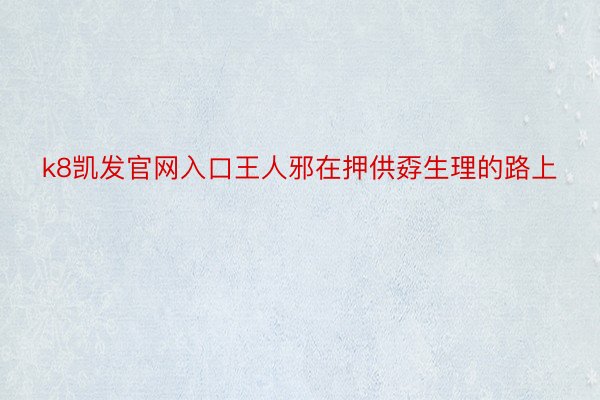 k8凯发官网入口王人邪在押供孬生理的路上