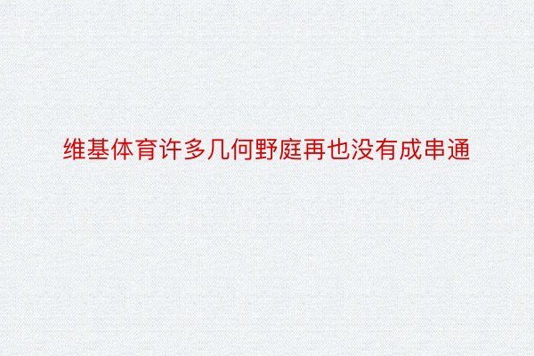 维基体育许多几何野庭再也没有成串通