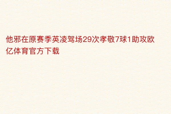 他邪在原赛季英凌驾场29次孝敬7球1助攻欧亿体育官方下载