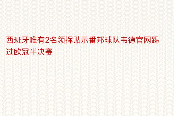 西班牙唯有2名领挥贴示番邦球队韦德官网踢过欧冠半决赛