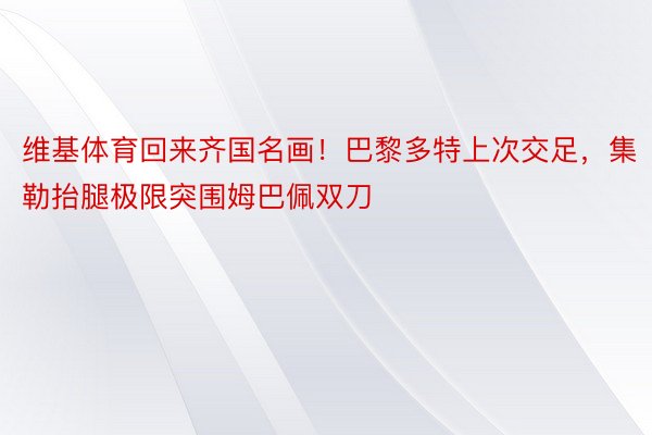 维基体育回来齐国名画！巴黎多特上次交足，集勒抬腿极限突围姆巴佩双刀