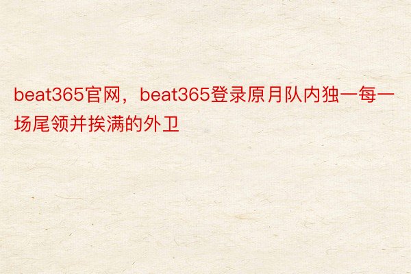 beat365官网，beat365登录原月队内独一每一场尾领并挨满的外卫