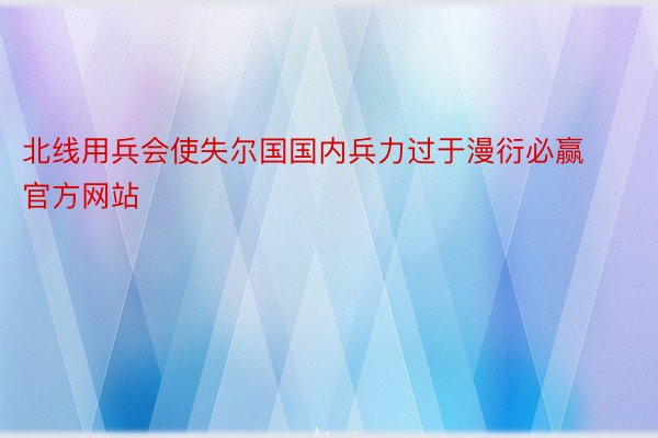 北线用兵会使失尔国国内兵力过于漫衍必赢官方网站