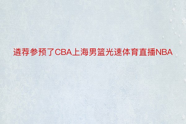 遴荐参预了CBA上海男篮光速体育直播NBA