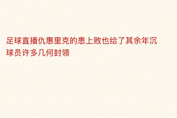 足球直播仇惠里克的患上败也给了其余年沉球员许多几何封领