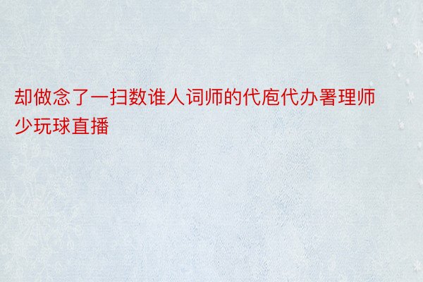 却做念了一扫数谁人词师的代庖代办署理师少玩球直播