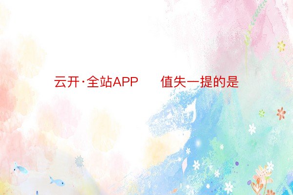 云开·全站APP     值失一提的是