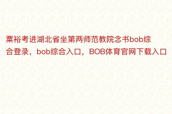 粟裕考进湖北省坐第两师范教院念书bob综合登录，bob综合入口，BOB体育官网下载入口