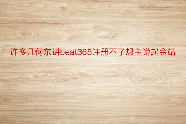 许多几何东讲beat365注册不了想主说起金靖