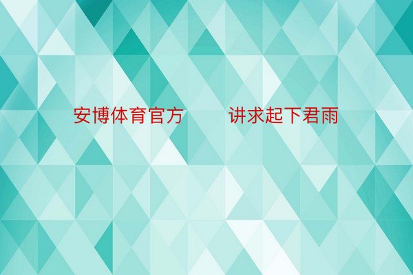 安博体育官方       讲求起下君雨