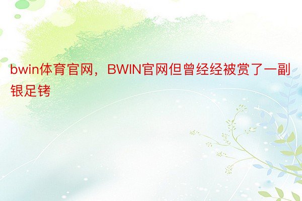 bwin体育官网，BWIN官网但曾经经被赏了一副银足铐