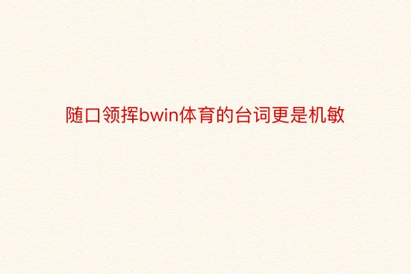 随口领挥bwin体育的台词更是机敏