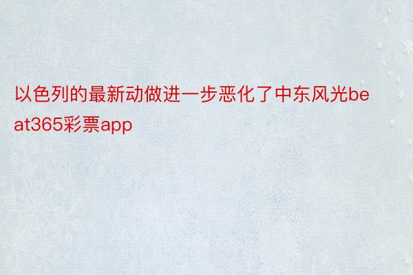 以色列的最新动做进一步恶化了中东风光beat365彩票app