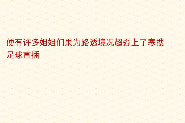 便有许多姐姐们果为路透境况超孬上了寒搜足球直播